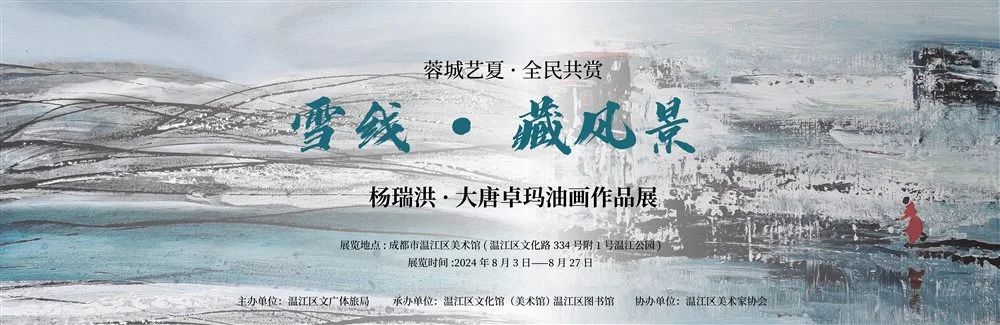 “蓉城艺夏·全民共赏” 雪线·藏风景——杨瑞洪·大唐卓玛油画作品展